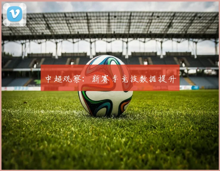中超观察：新赛季竞技数据提升