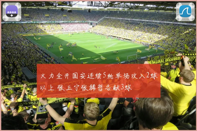 火力全开国安连续5轮单场攻入2球以上 张玉宁张稀哲各献3球