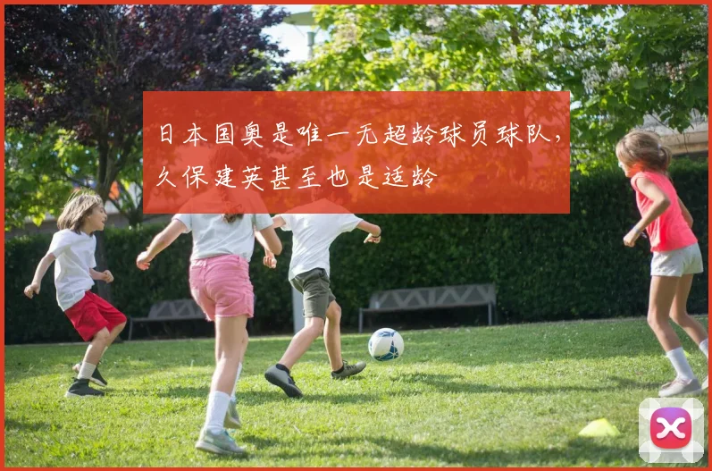 日本国奥是唯一无超龄球员球队，久保建英甚至也是适龄