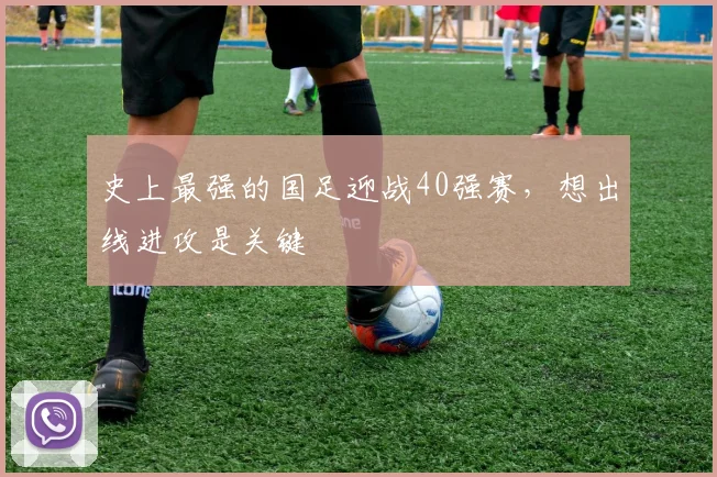 史上最强的国足迎战40强赛，想出线进攻是关键