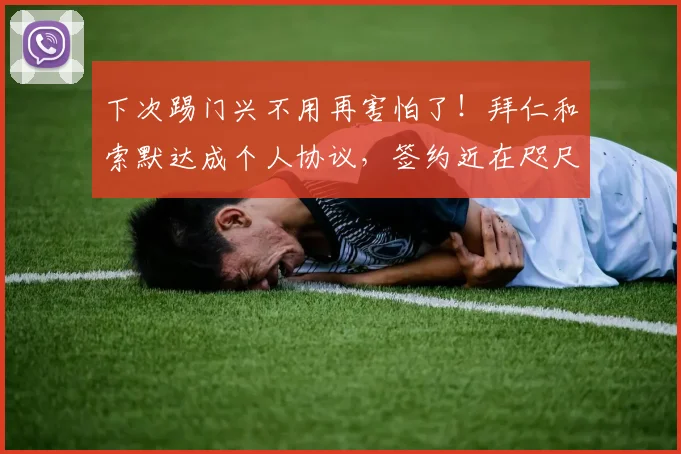 下次踢门兴不用再害怕了！拜仁和索默达成个人协议，签约近在咫尺